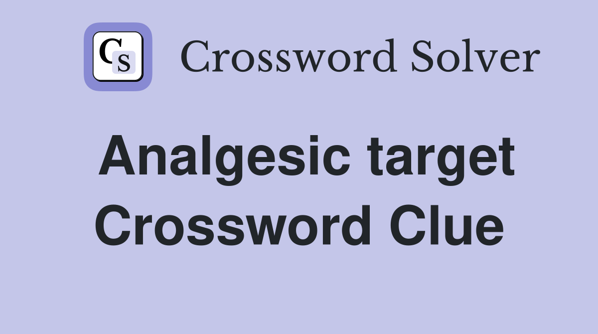 Analgesic target Crossword Clue