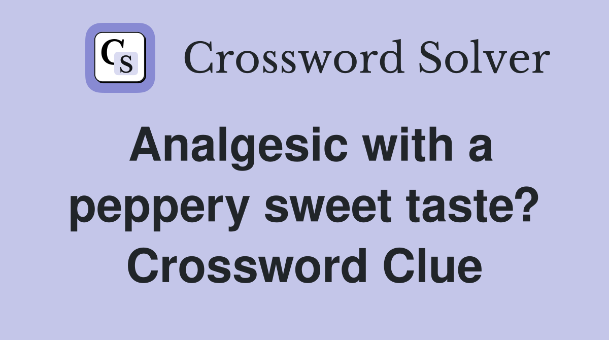 Analgesic with a peppery sweet taste? Crossword Clue
