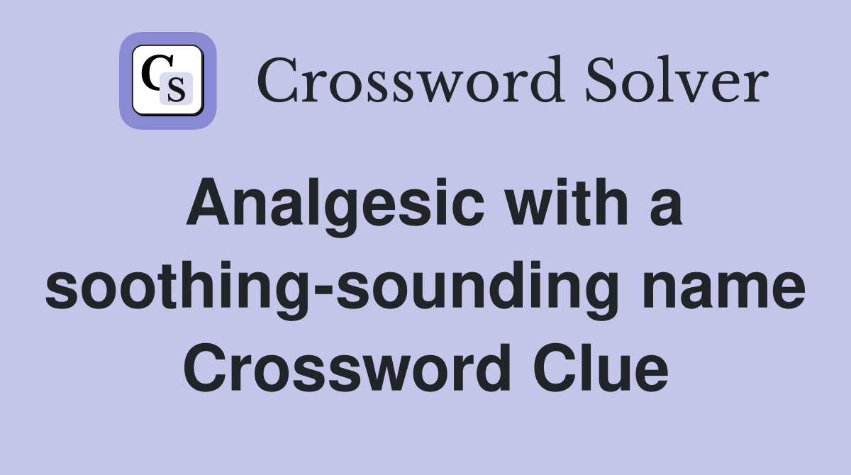Analgesic with a soothing-sounding name Crossword Clue