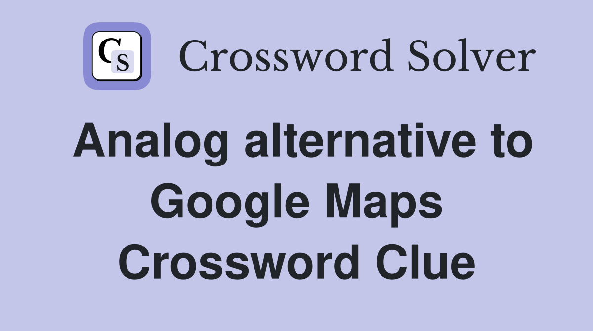 Analog alternative to Google Maps Crossword Clue