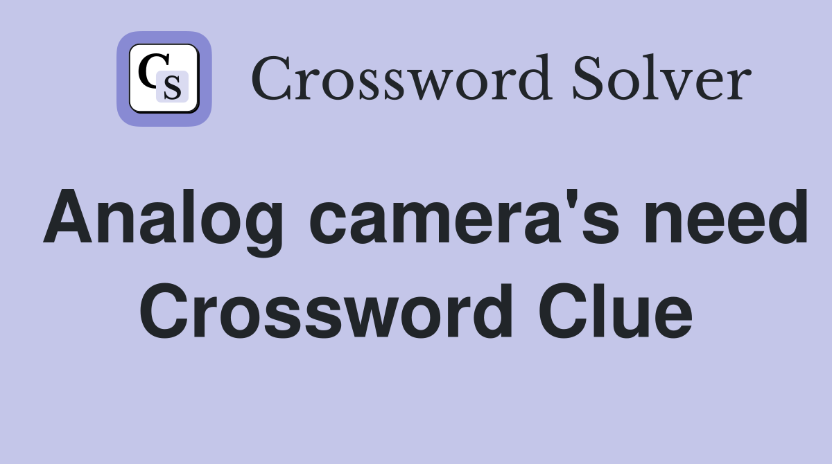 Analog camera's need Crossword Clue