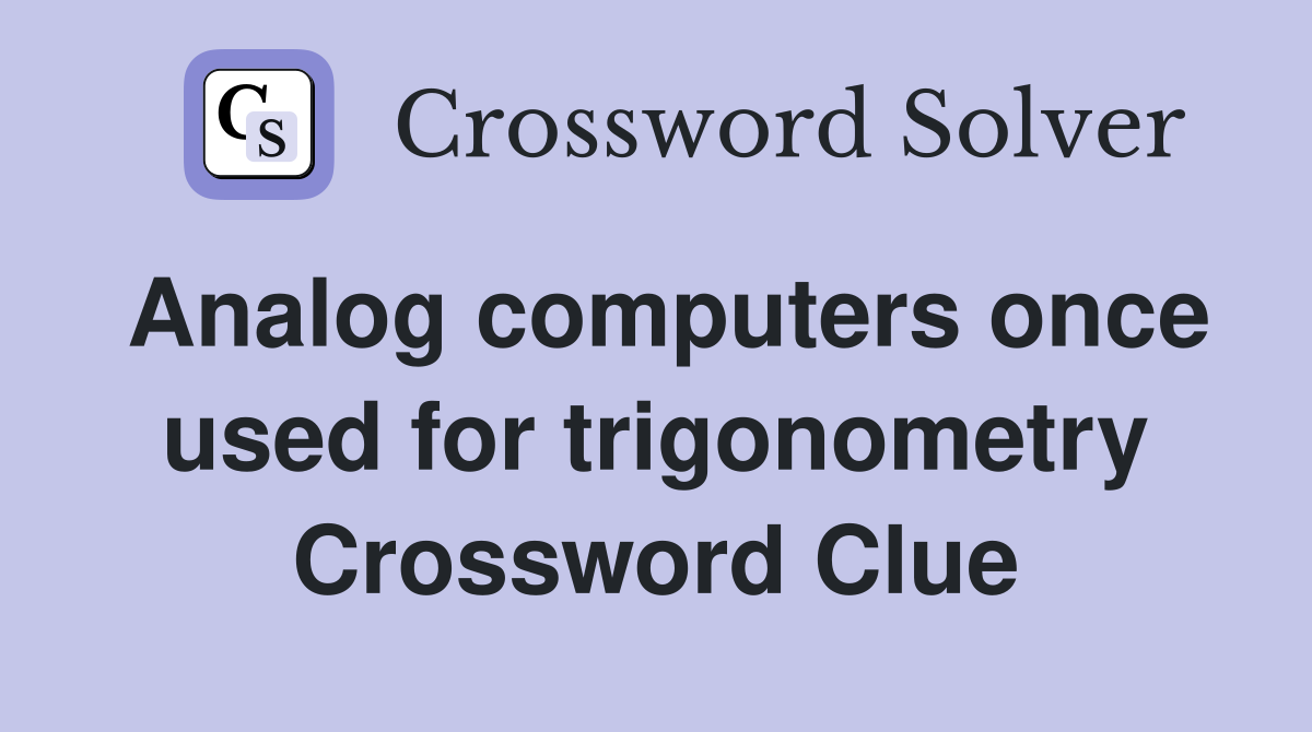 Analog computers once used for trigonometry Crossword Clue