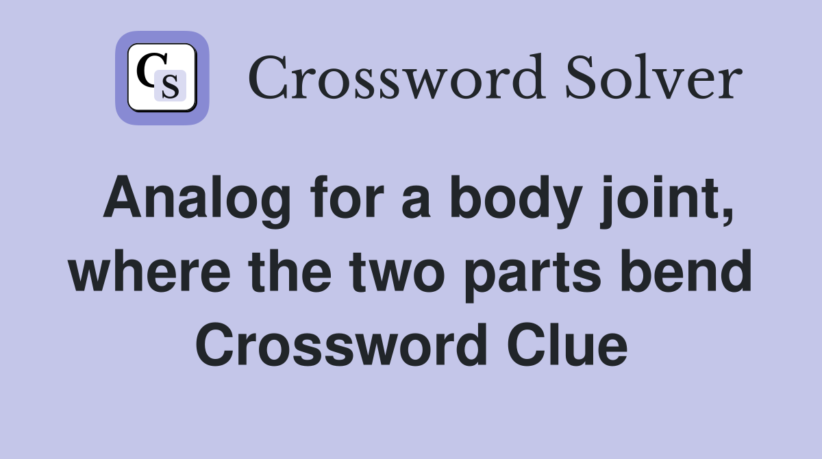 Analog for a body joint, where the two parts bend Crossword Clue