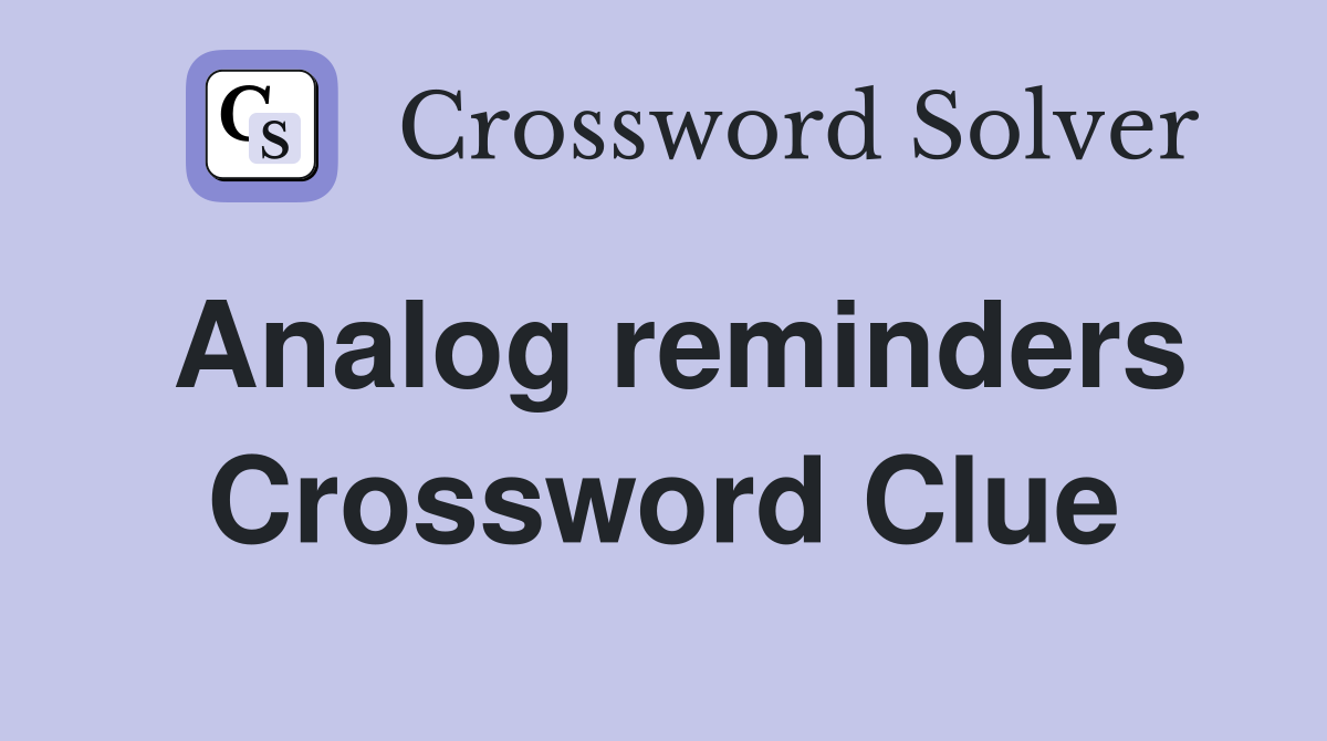 Analog reminders Crossword Clue