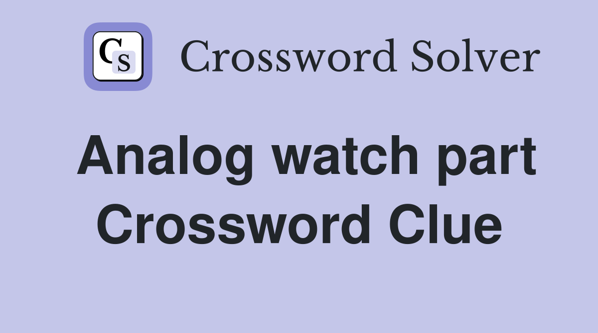 Analog watch part Crossword Clue