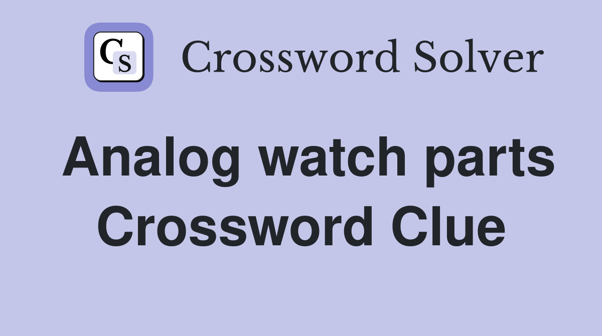 Analog watch parts Crossword Clue