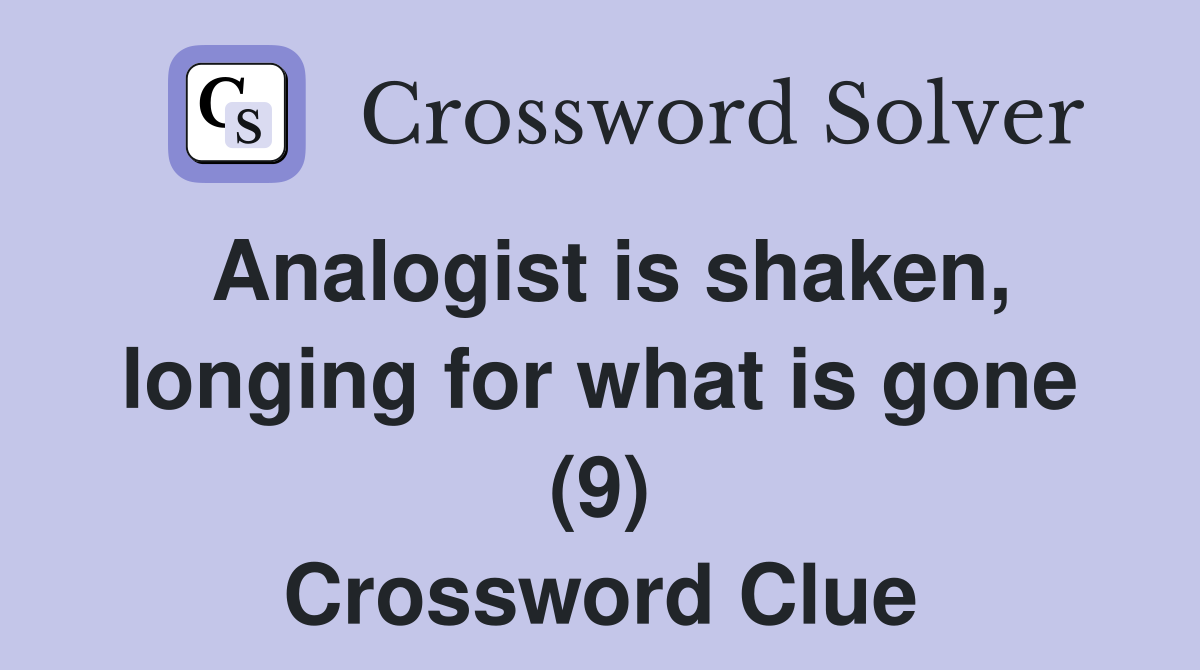 Analogist is shaken, longing for what is gone (9) Crossword Clue