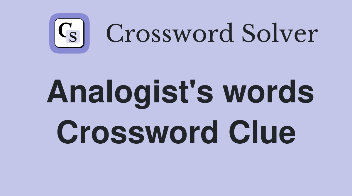 Analogist's words Crossword Clue