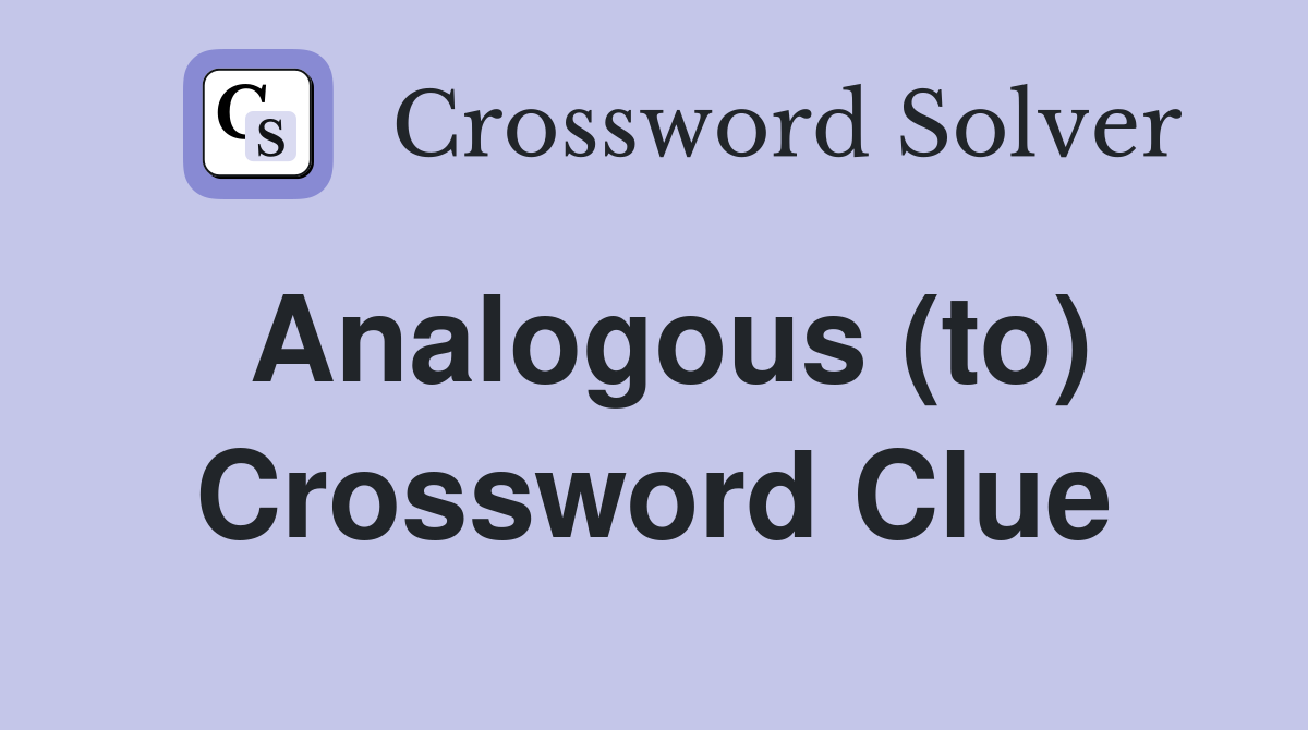 Analogous (to) Crossword Clue