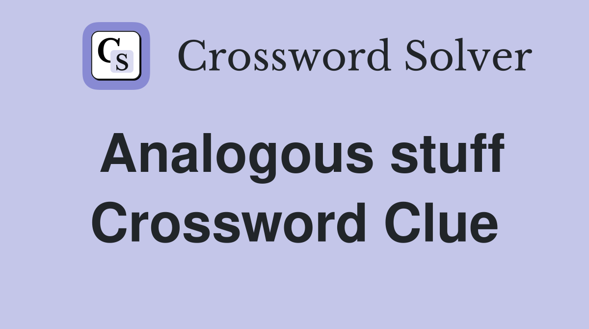 Analogous stuff Crossword Clue