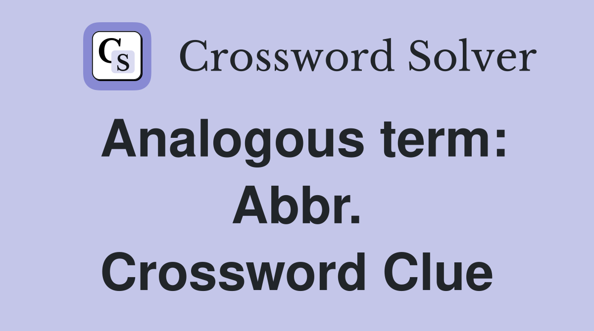 Analogous term: Abbr. Crossword Clue