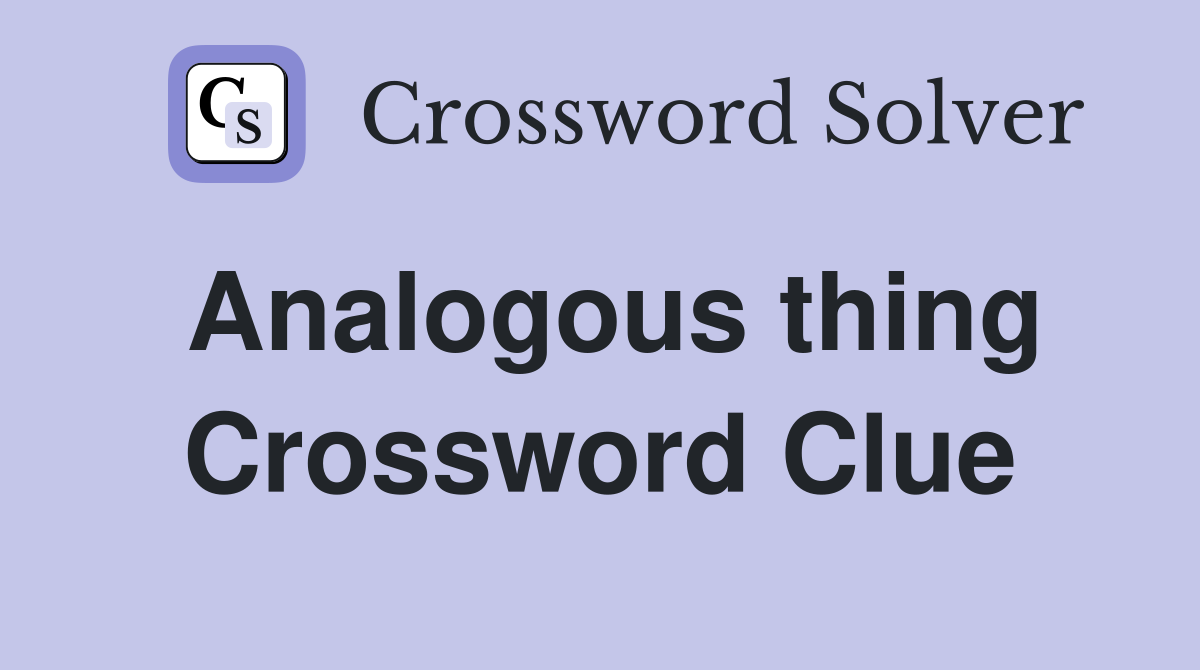 Analogous thing Crossword Clue