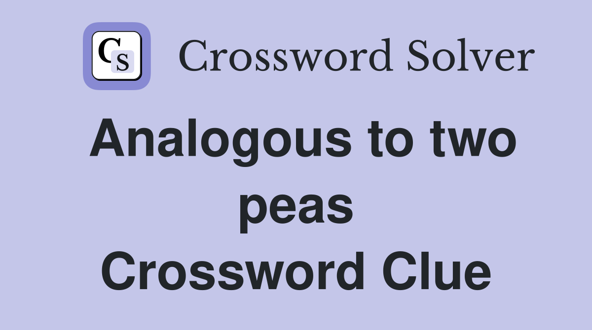 Analogous to two peas Crossword Clue