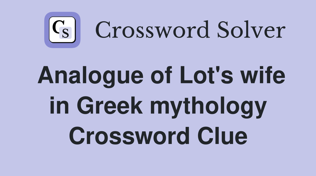 Analogue of Lot's wife in Greek mythology Crossword Clue