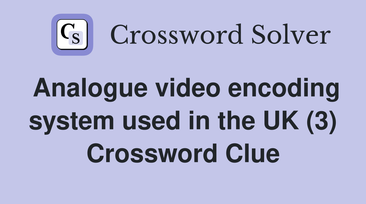 Analogue video encoding system used in the UK (3) Crossword Clue