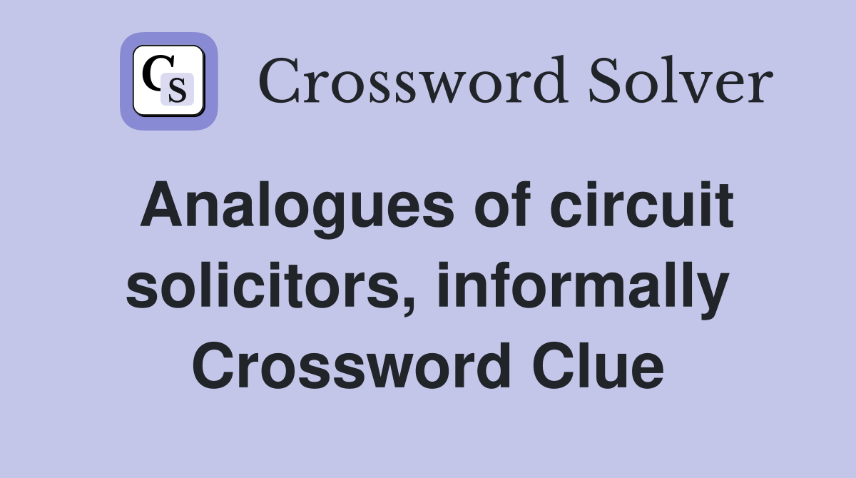 Analogues of circuit solicitors, informally Crossword Clue