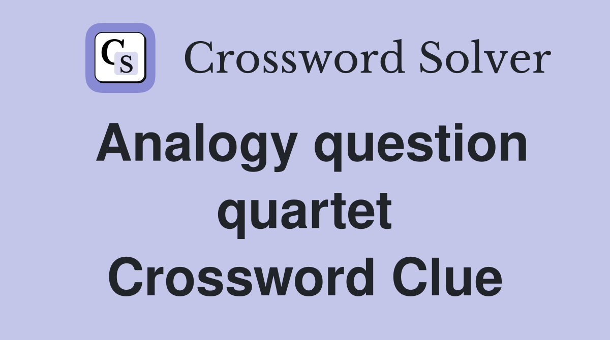 Analogy question quartet Crossword Clue