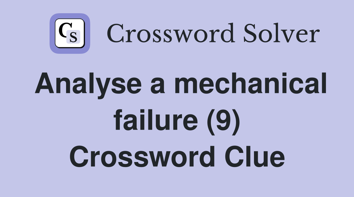 Analyse a mechanical failure (9) Crossword Clue
