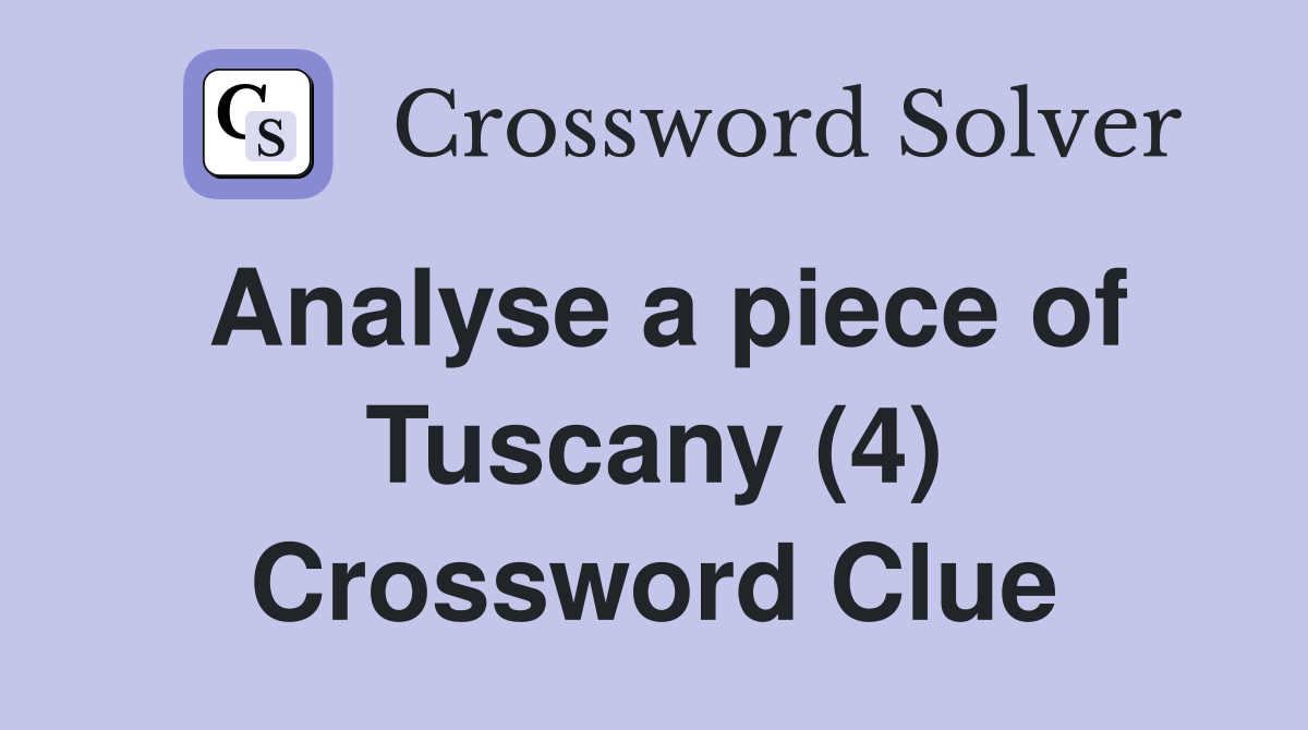 Analyse a piece of Tuscany (4) Crossword Clue