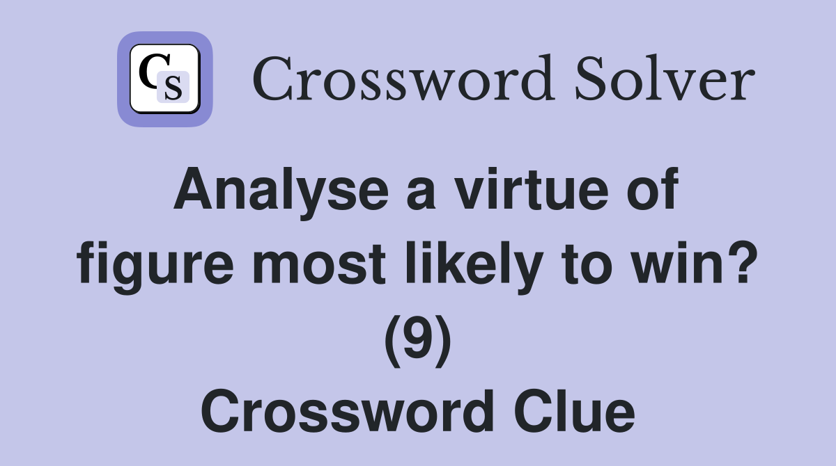 Analyse a virtue of figure most likely to win? (9) Crossword Clue