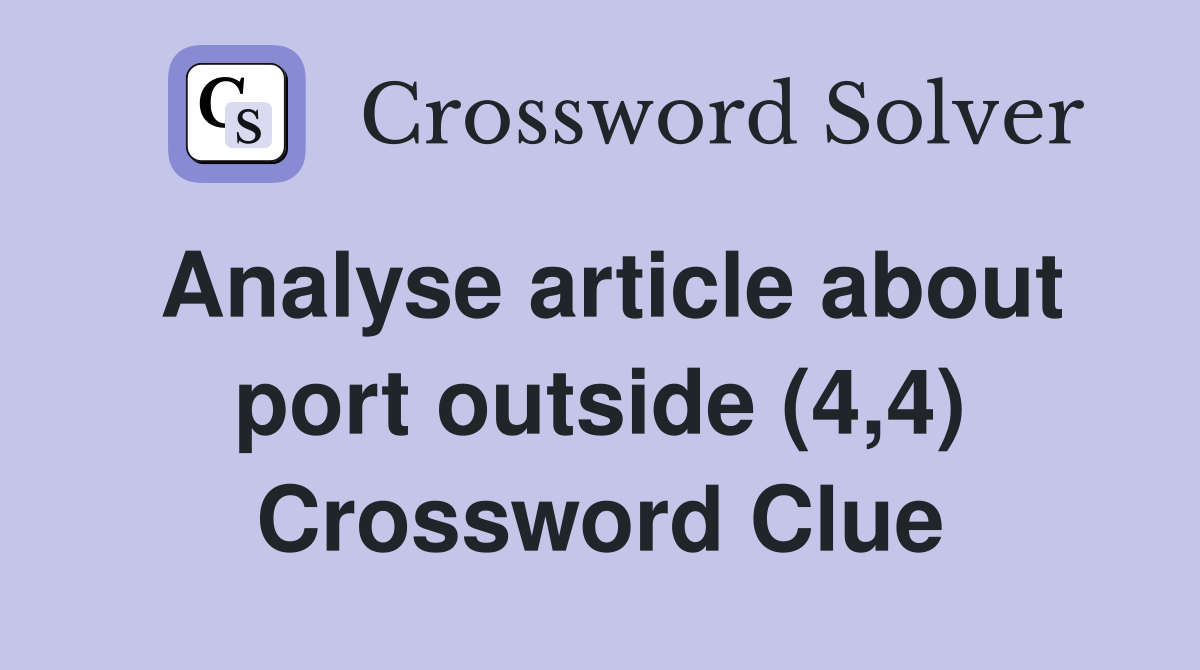 Analyse article about port outside (4,4) Crossword Clue
