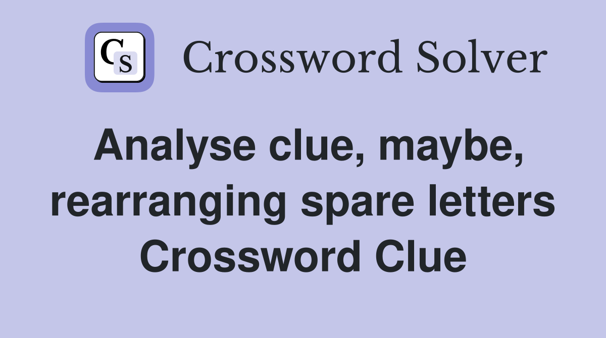 Analyse clue, maybe, rearranging spare letters Crossword Clue