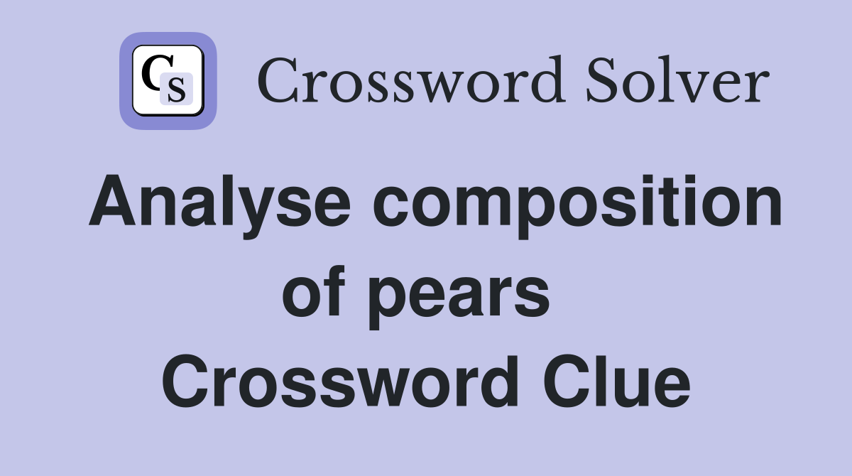 Analyse composition of pears  Crossword Clue