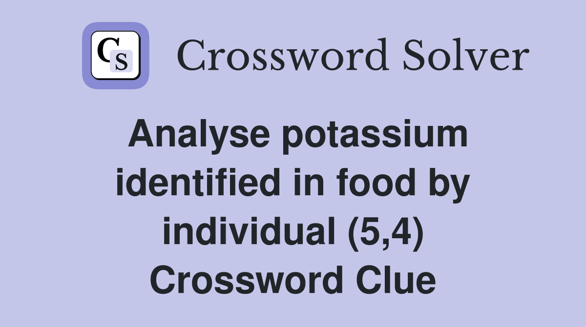 Analyse potassium identified in food by individual (5,4) Crossword Clue