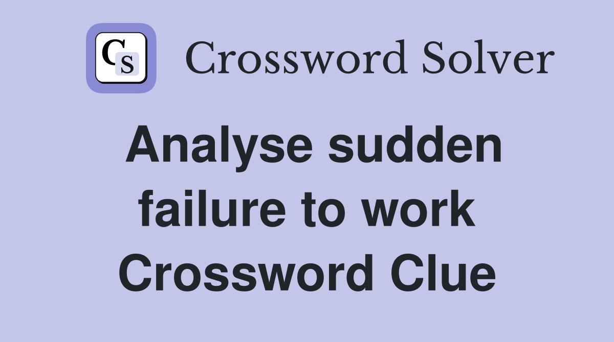 Analyse sudden failure to work Crossword Clue