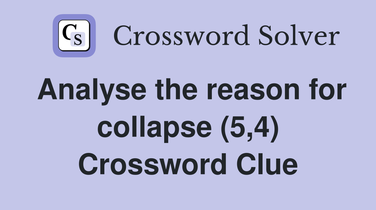 Analyse the reason for collapse (5,4) Crossword Clue