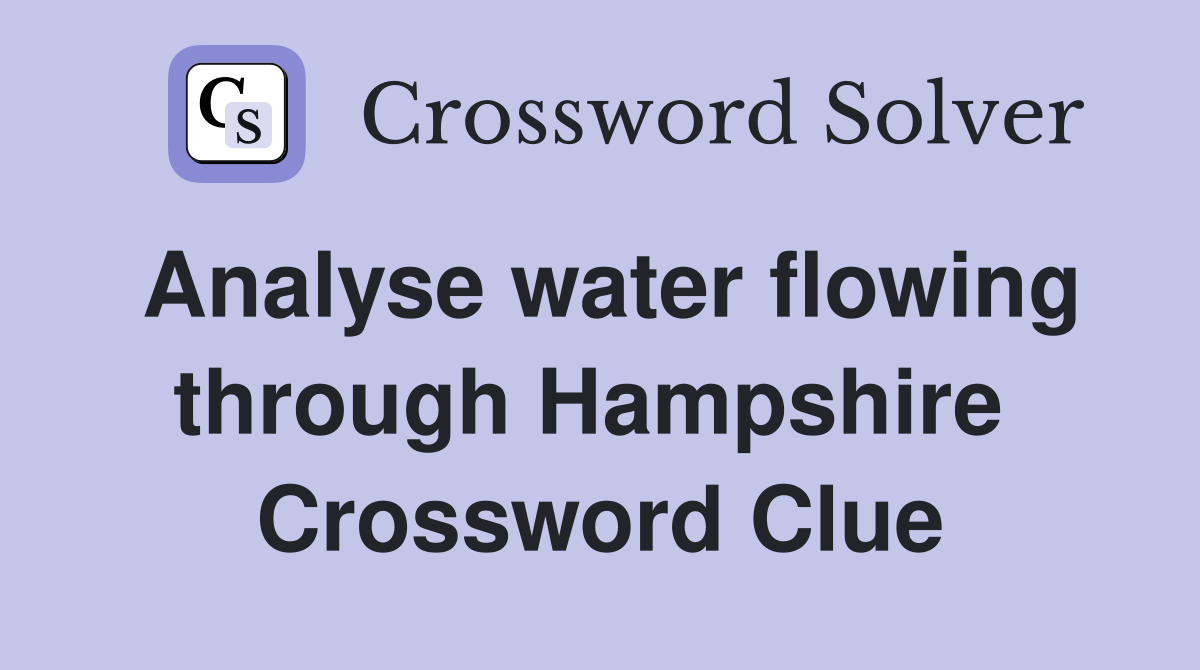 Analyse water flowing through Hampshire  Crossword Clue