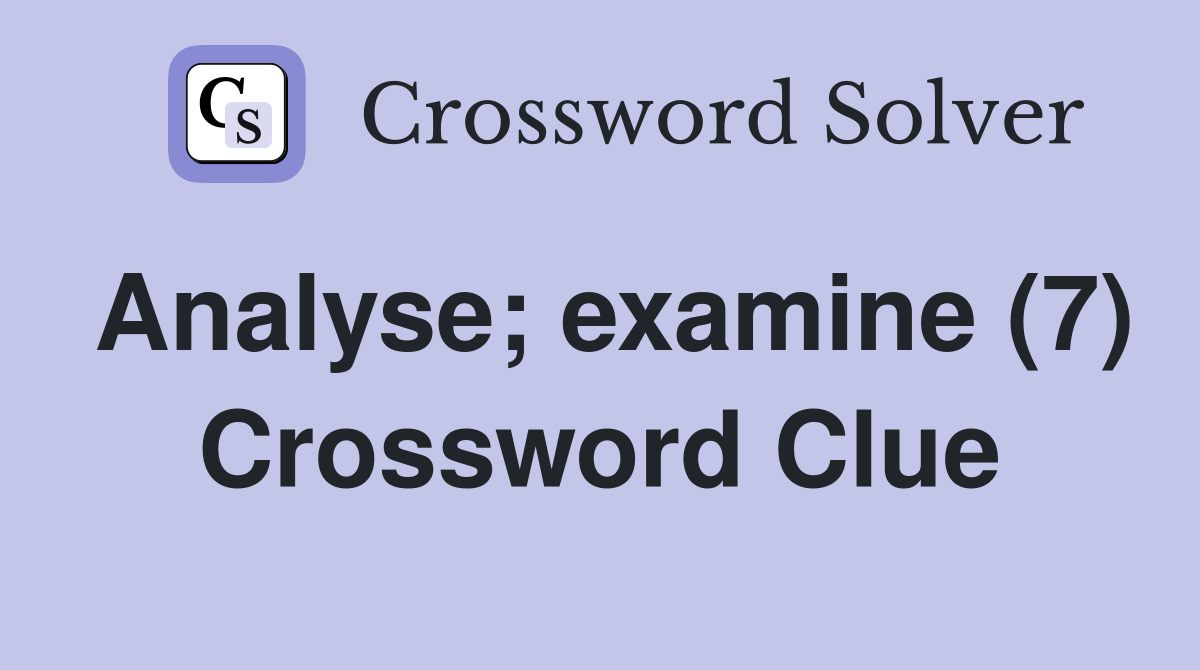 Analyse; examine (7) Crossword Clue