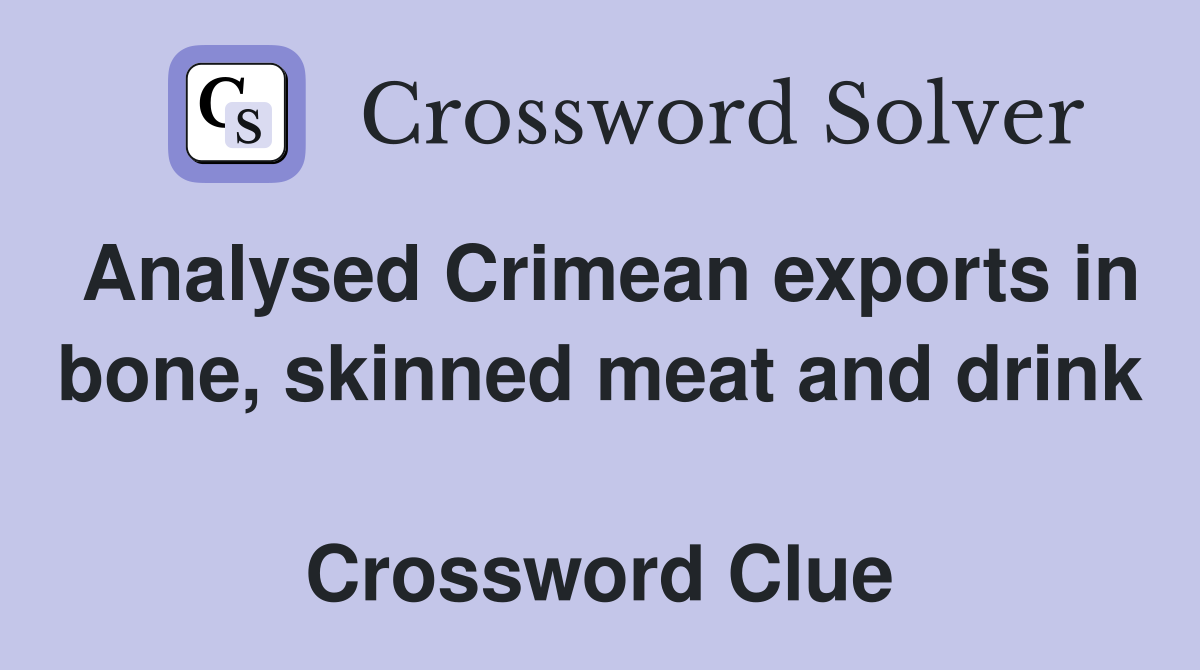 Analysed Crimean exports in bone, skinned meat and drink  Crossword Clue