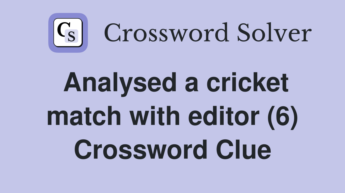 Analysed a cricket match with editor (6) Crossword Clue