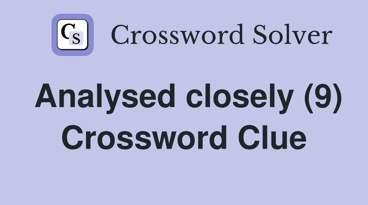 Analysed closely (9) Crossword Clue