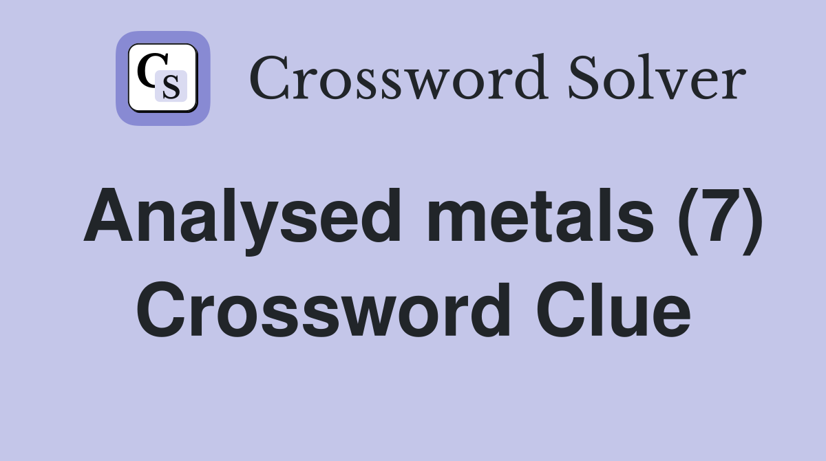 Analysed metals (7) Crossword Clue