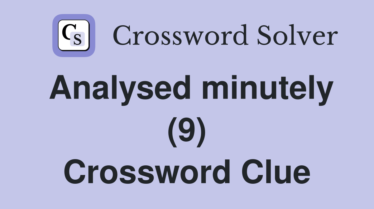 Analysed minutely (9) Crossword Clue