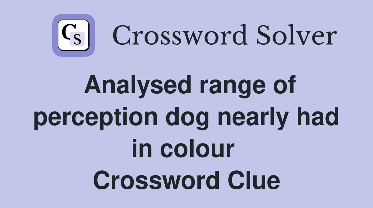 Analysed range of perception dog nearly had in colour  Crossword Clue