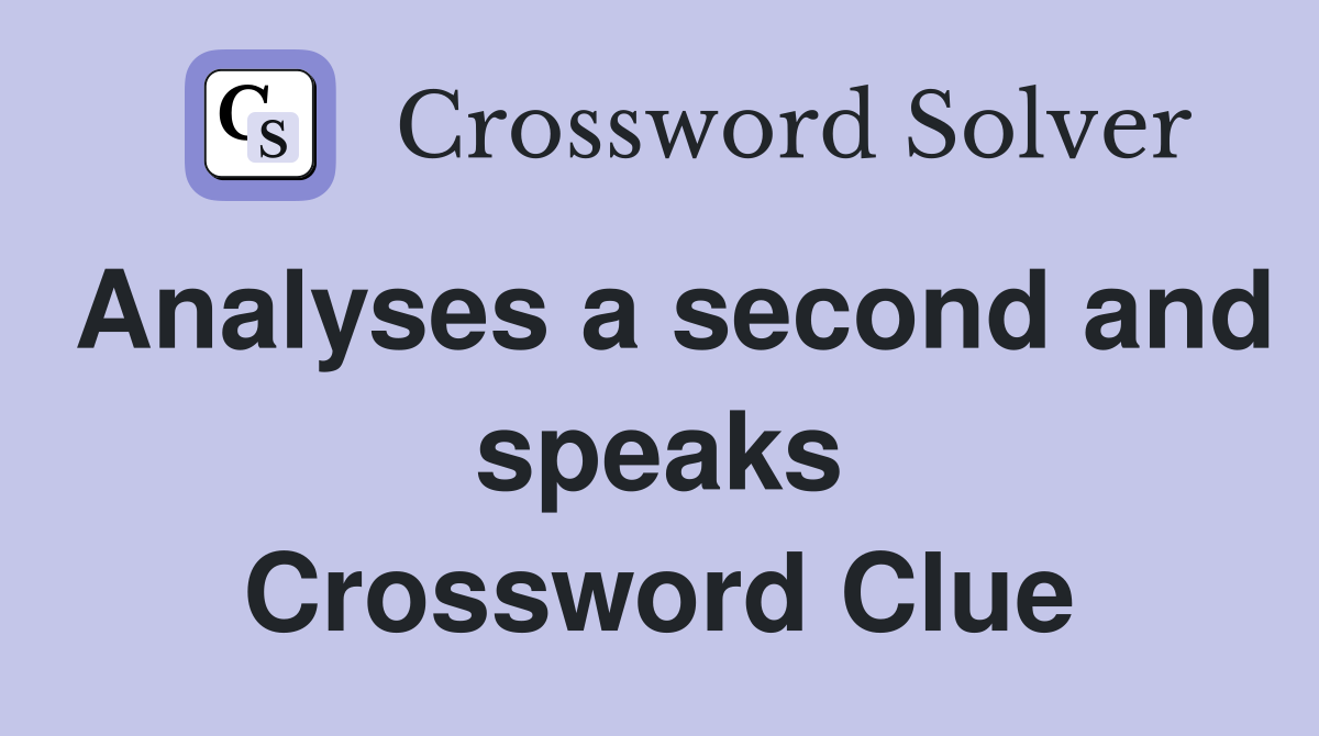 Analyses a second and speaks Crossword Clue