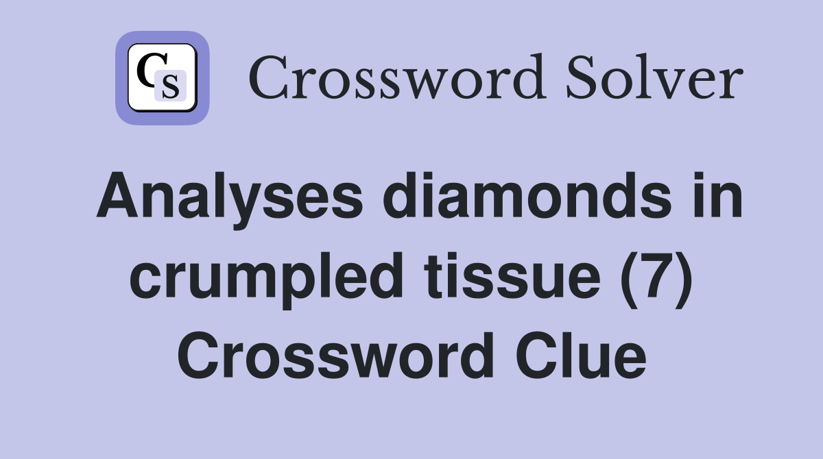 Analyses diamonds in crumpled tissue (7) Crossword Clue