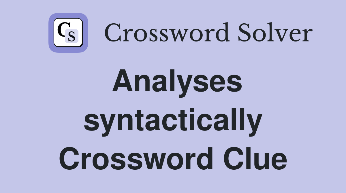 Analyses syntactically Crossword Clue