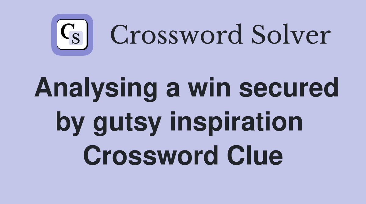 Analysing a win secured by gutsy inspiration  Crossword Clue