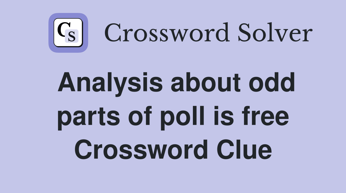 Analysis about odd parts of poll is free Crossword Clue