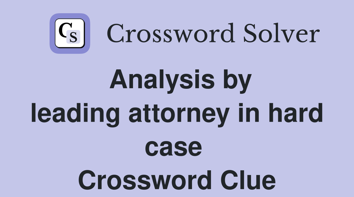 Analysis by leading attorney in hard case  Crossword Clue