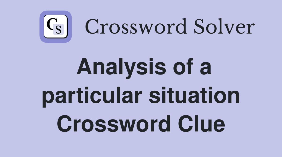 Analysis of a particular situation Crossword Clue