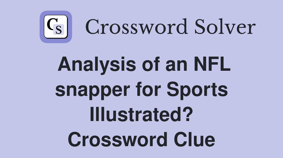 Analysis of an NFL snapper for Sports Illustrated? Crossword Clue
