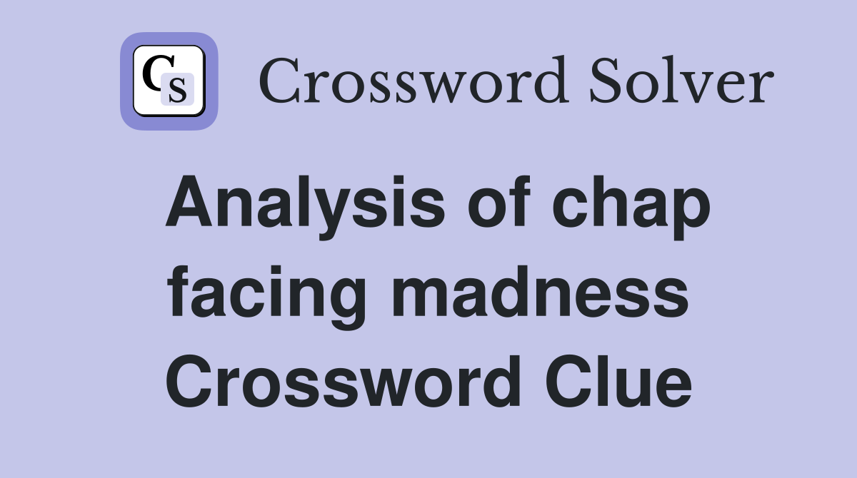 Analysis of chap facing madness Crossword Clue