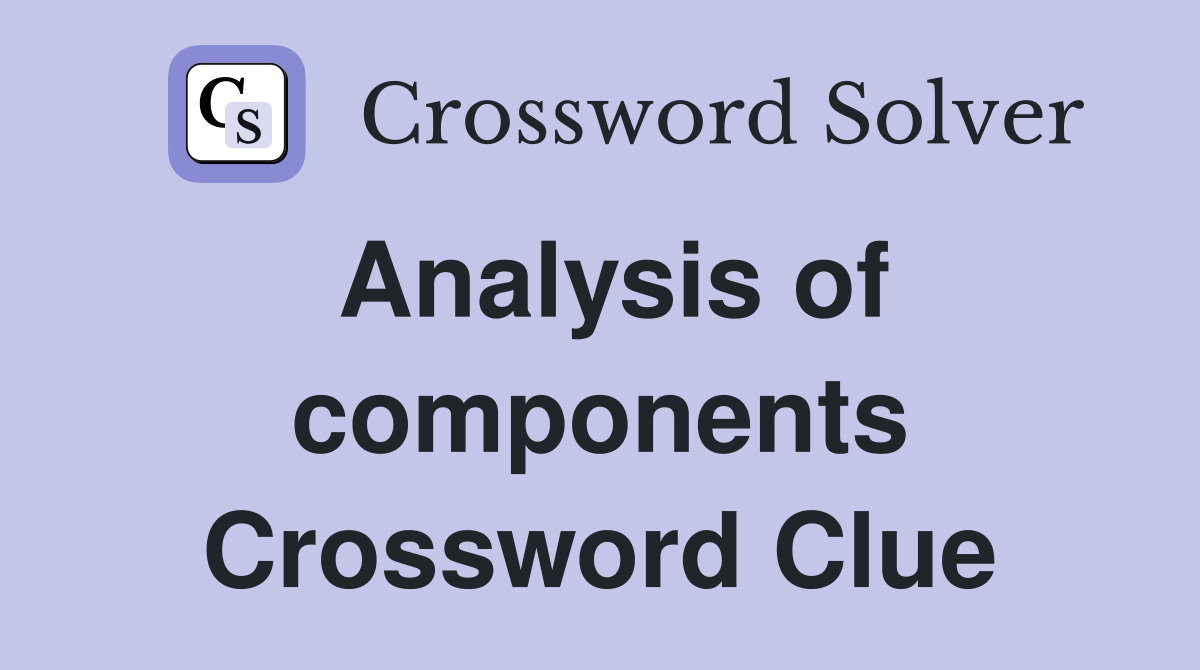 Analysis of components Crossword Clue