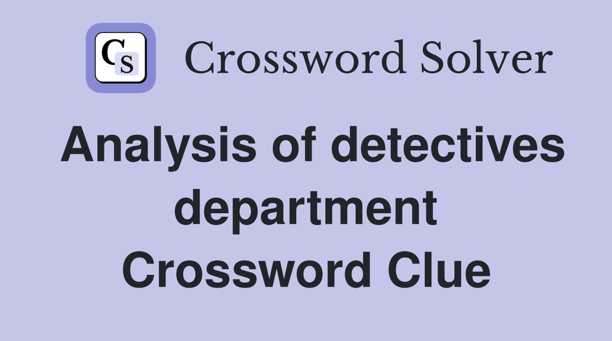 Analysis of detectives department Crossword Clue