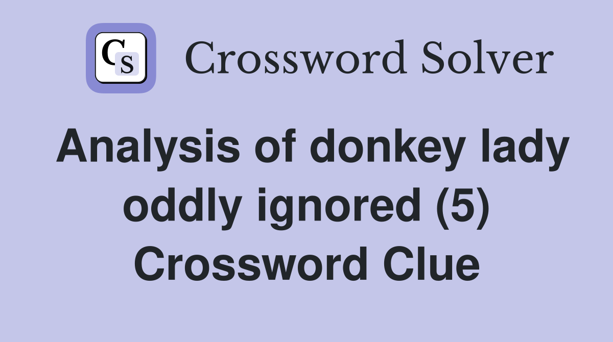 Analysis of donkey lady oddly ignored (5) Crossword Clue